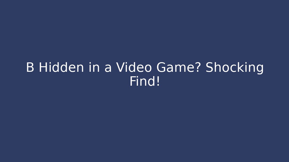 B Hidden in a Video Game? Shocking Find!