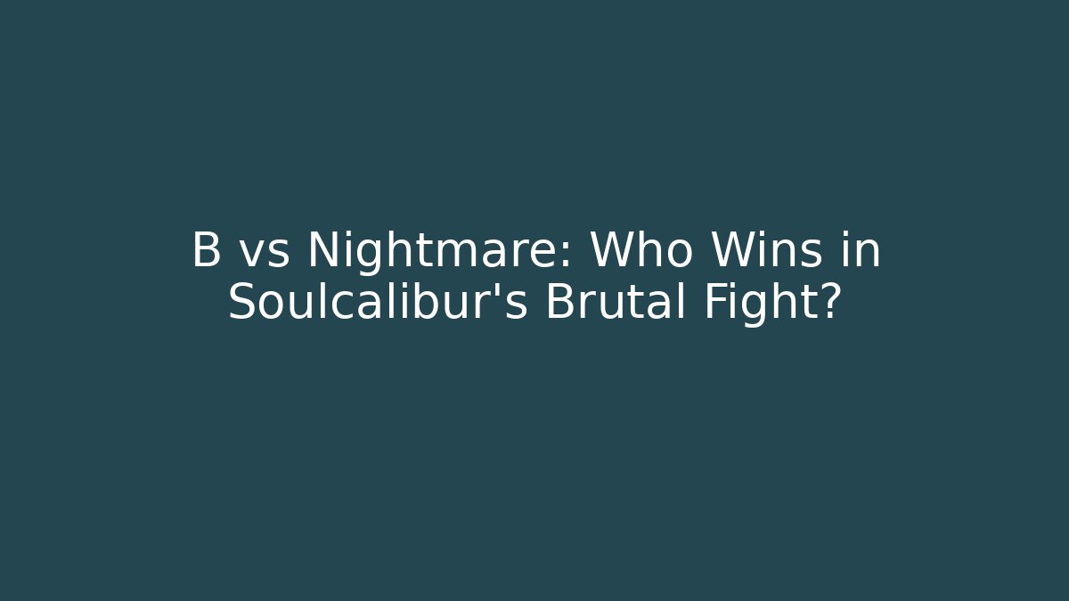 B vs Nightmare: Who Wins in Soulcalibur’s Brutal Fight?