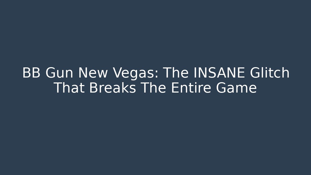 BB Gun New Vegas: The INSANE Glitch That Breaks The Entire Game