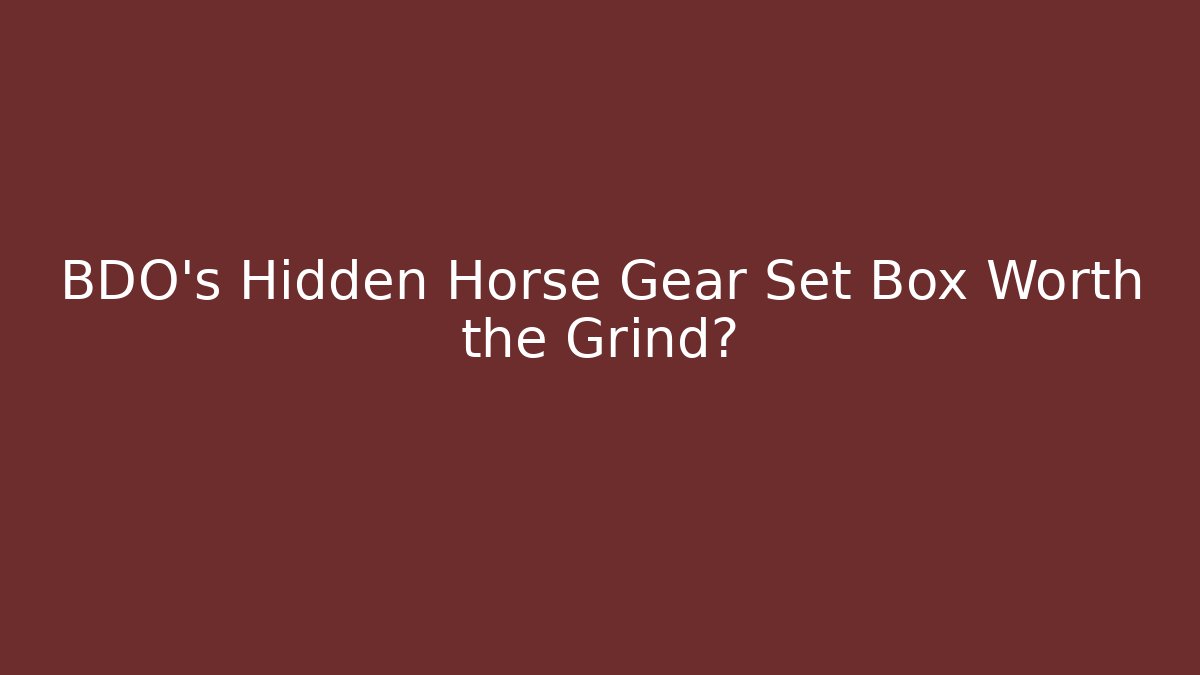BDO's Hidden Horse Gear Set Box Worth the Grind?