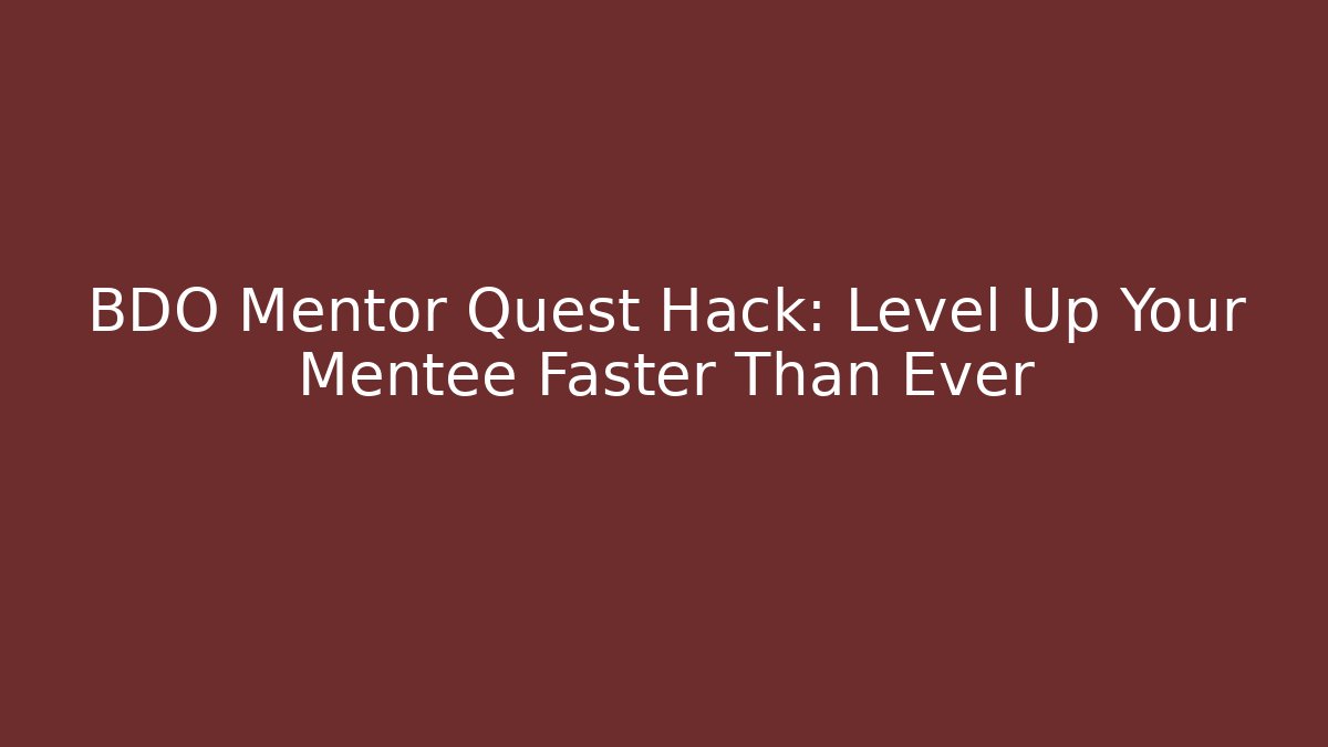 BDO Mentor Quest Hack: Level Up Your Mentee Faster Than Ever - Felix Cat Insurance