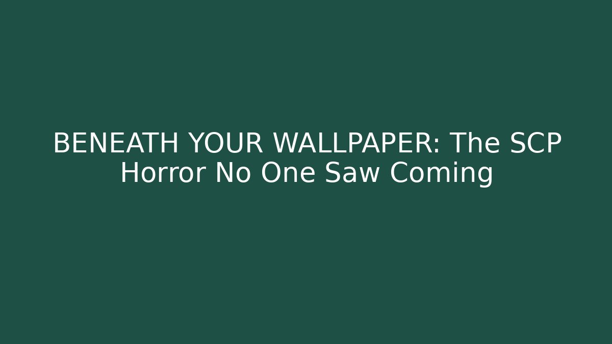 BENEATH YOUR WALLPAPER: The SCP Horror No One Saw Coming