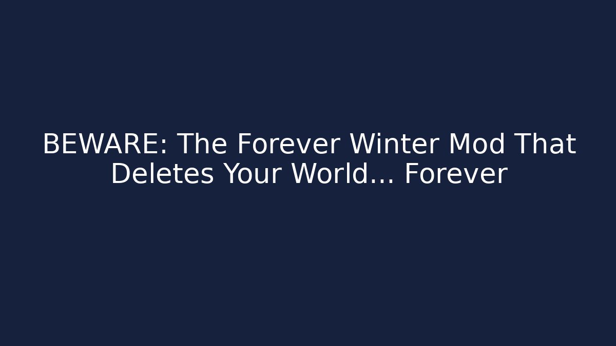 BEWARE: The Forever Winter Mod That Deletes Your World… Forever