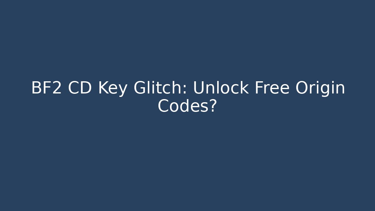 BF2 CD Key Glitch: Unlock Free Origin Codes?