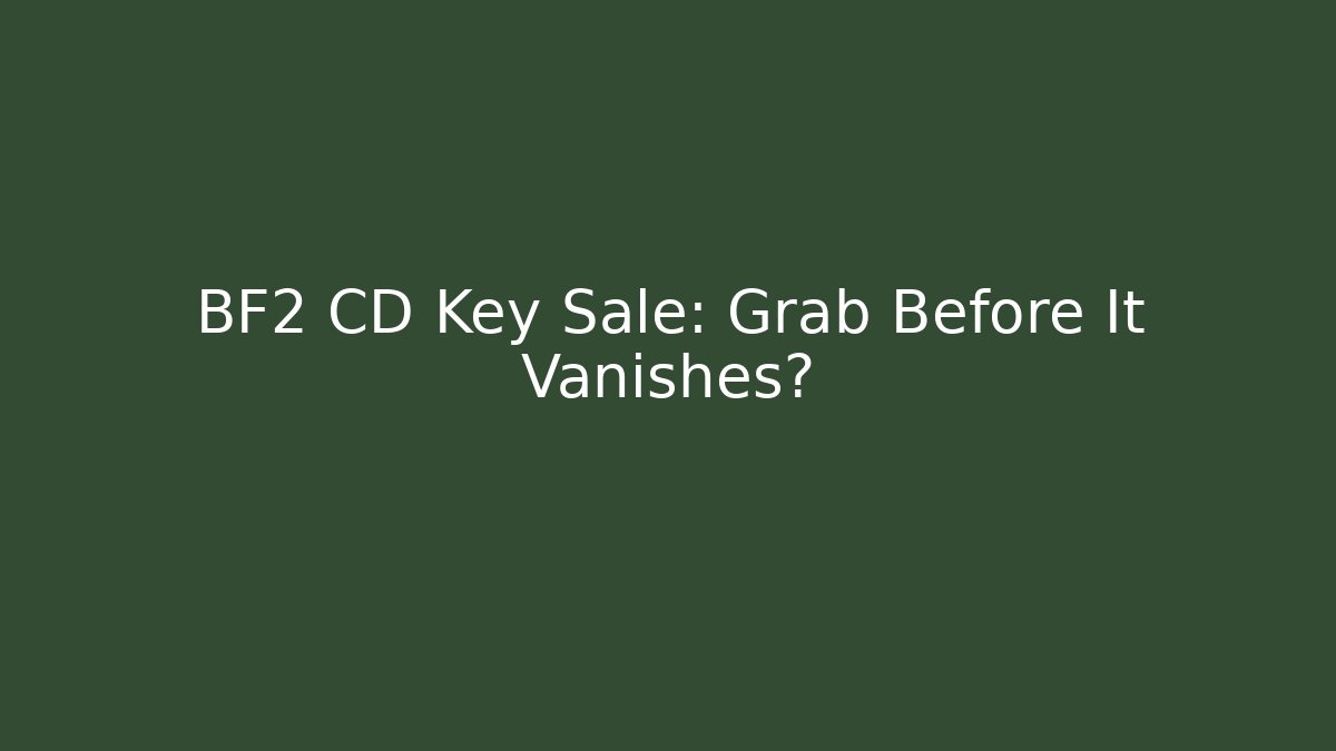 BF2 CD Key Sale: Grab Before It Vanishes?