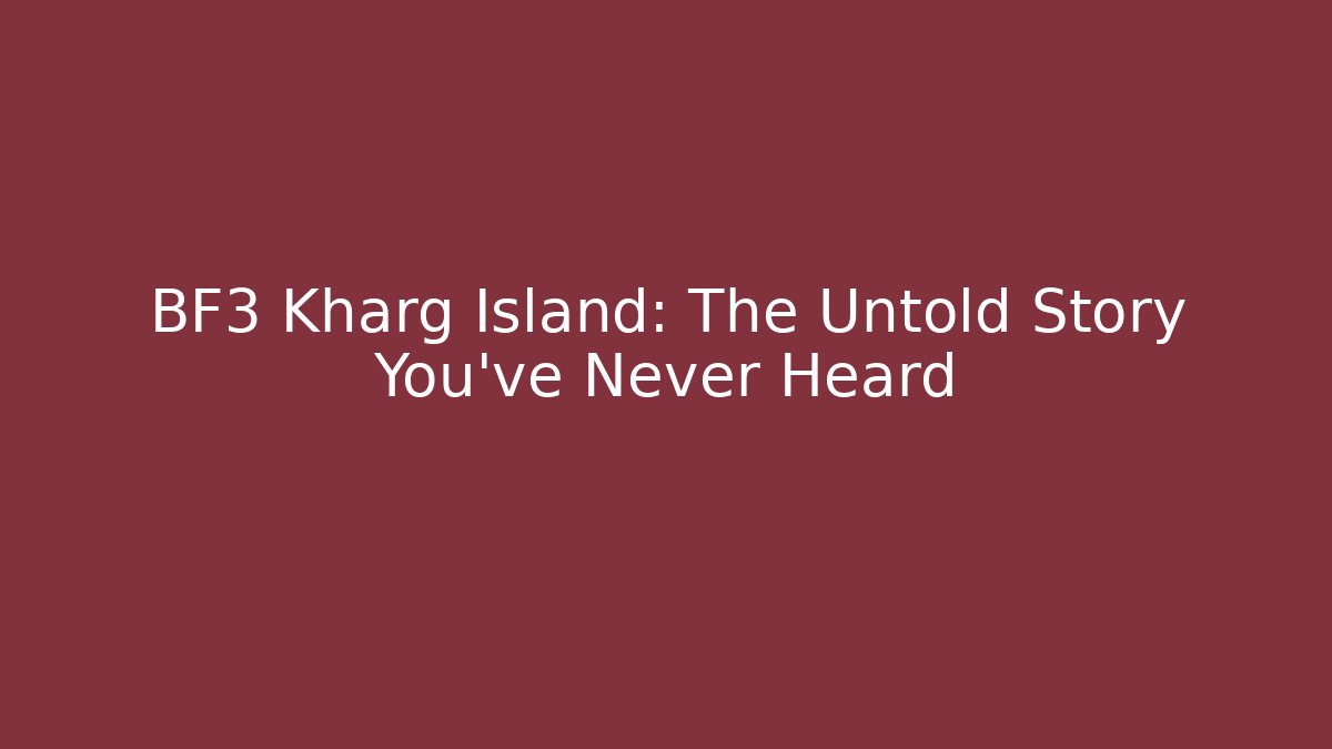 BF3 Kharg Island: The Untold Story You've Never Heard