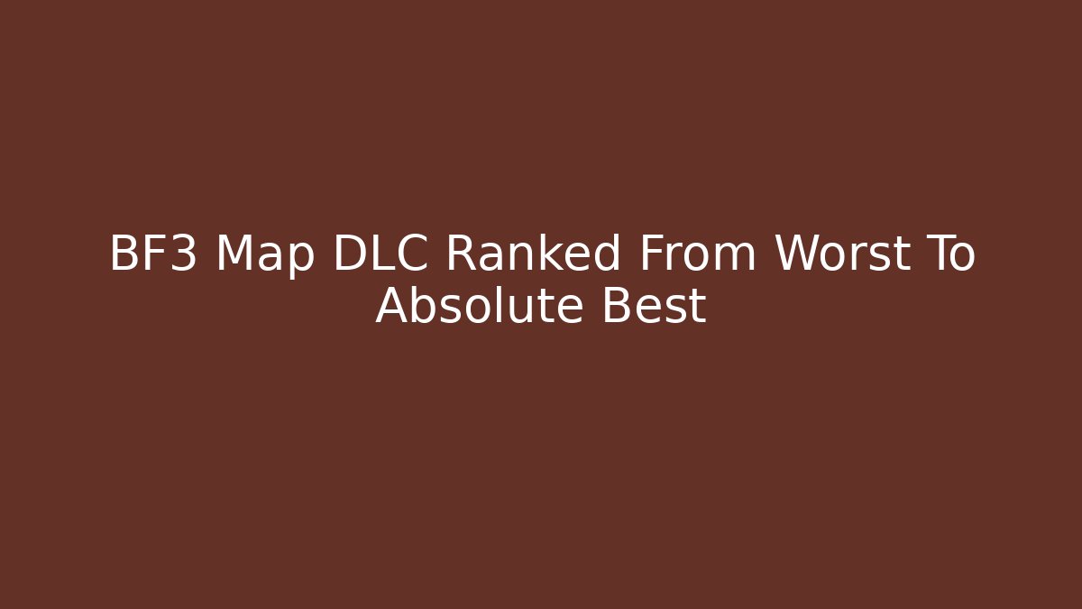 BF3 Map DLC Ranked From Worst To Absolute Best