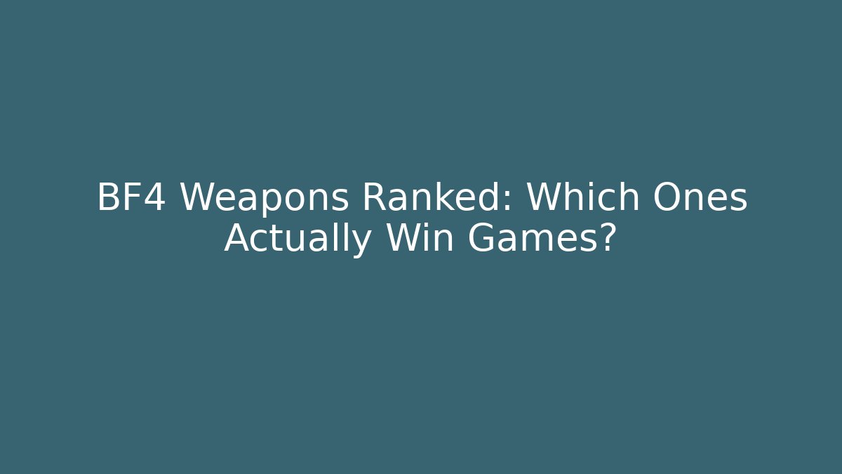 BF4 Weapons Ranked: Which Ones Actually Win Games?