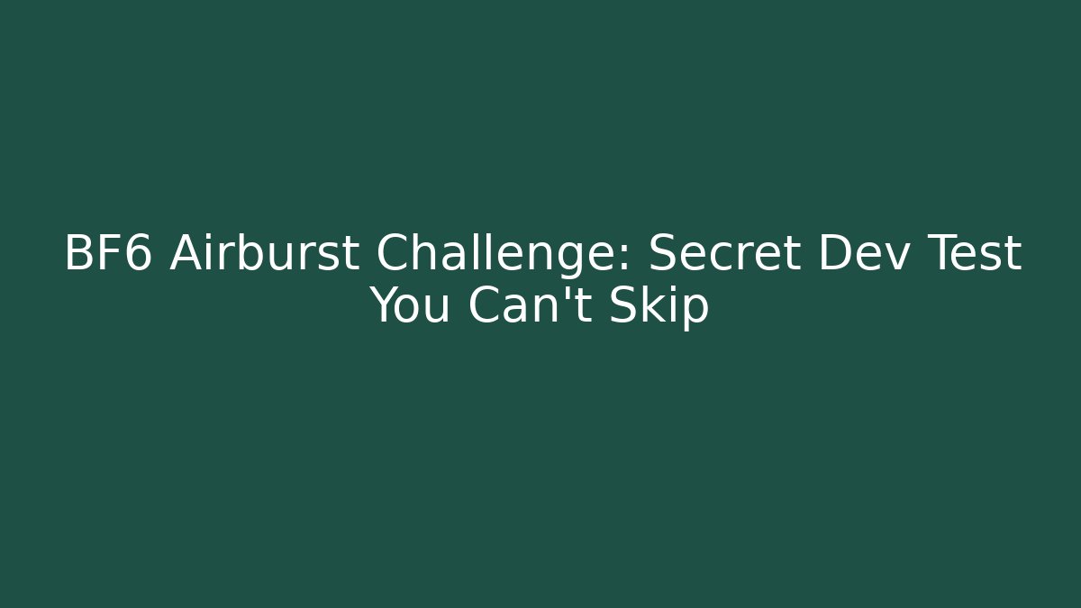 BF6 Airburst Challenge: Secret Dev Test You Can't Skip