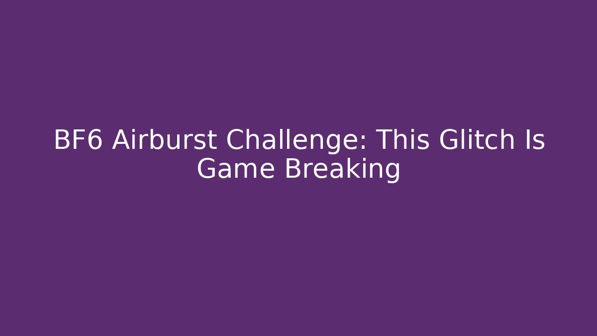 BF6 Airburst Challenge: This Glitch Is Game Breaking - Felix Cat Insurance