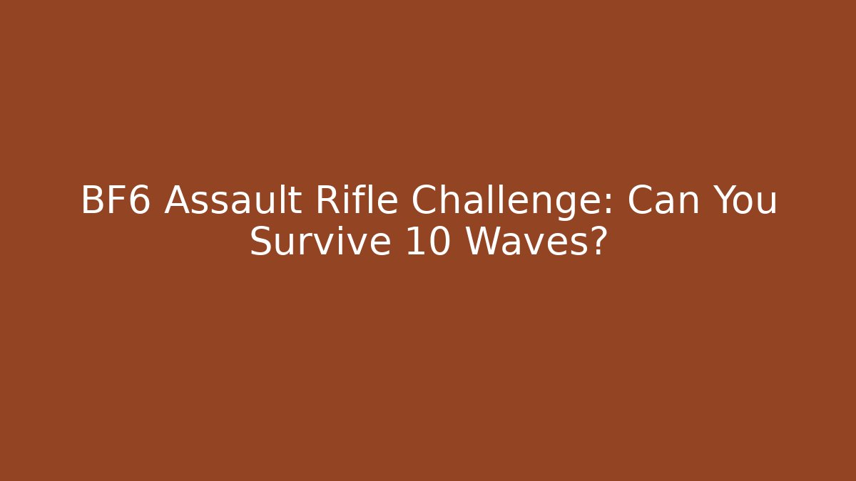 BF6 Assault Rifle Challenge: Can You Survive 10 Waves?