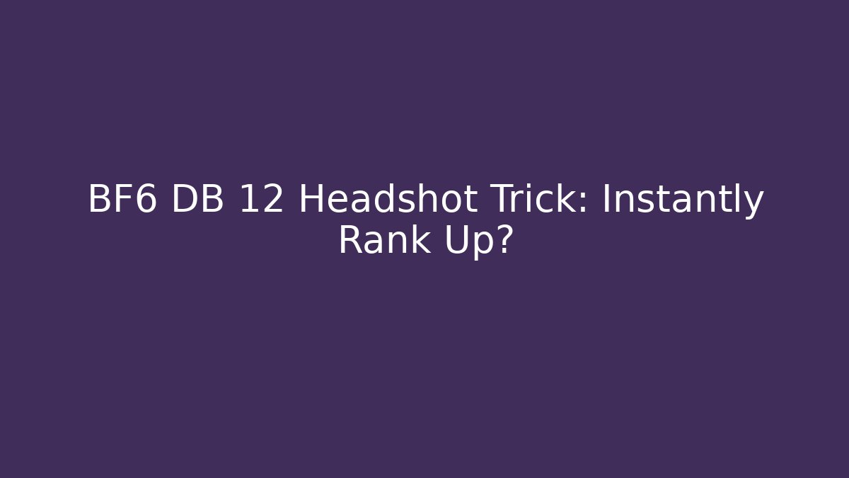 BF6 DB 12 Headshot Trick: Instantly Rank Up?