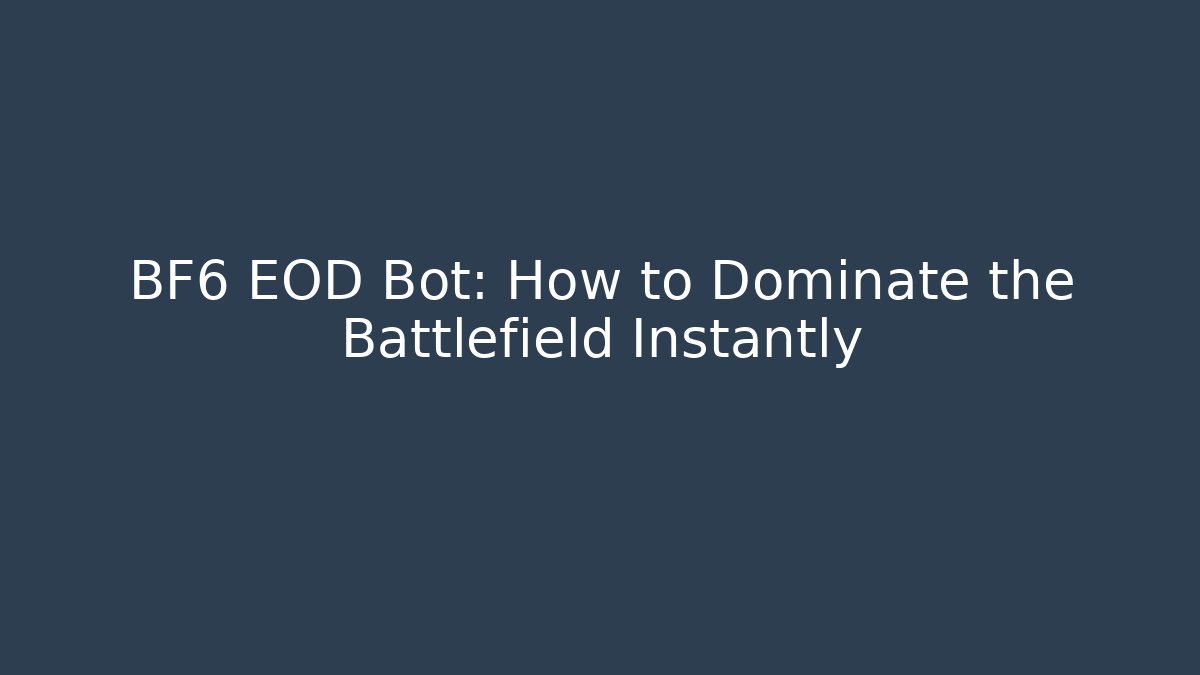 BF6 EOD Bot: How to Dominate the Battlefield Instantly