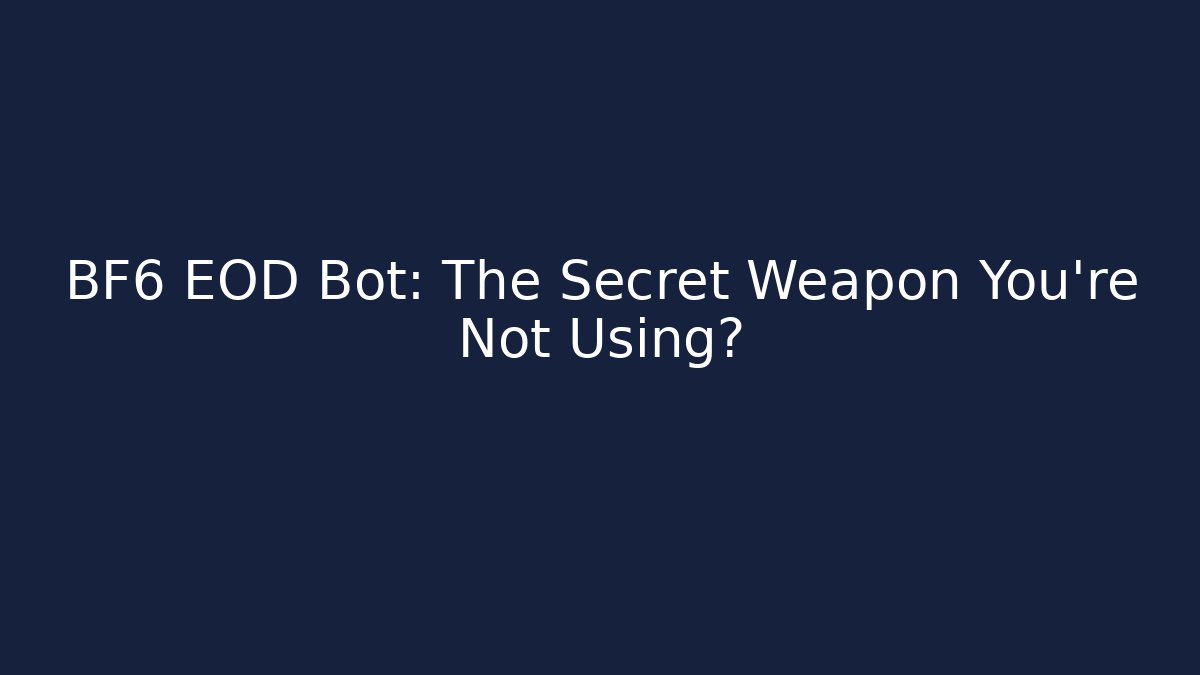 BF6 EOD Bot: The Secret Weapon You’re Not Using?