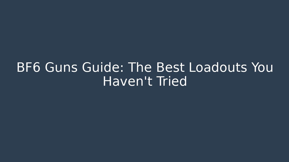 BF6 Guns Guide: The Best Loadouts You Haven’t Tried