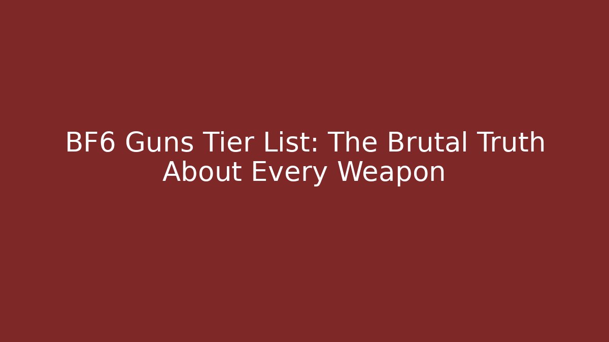 BF6 Guns Tier List: The Brutal Truth About Every Weapon