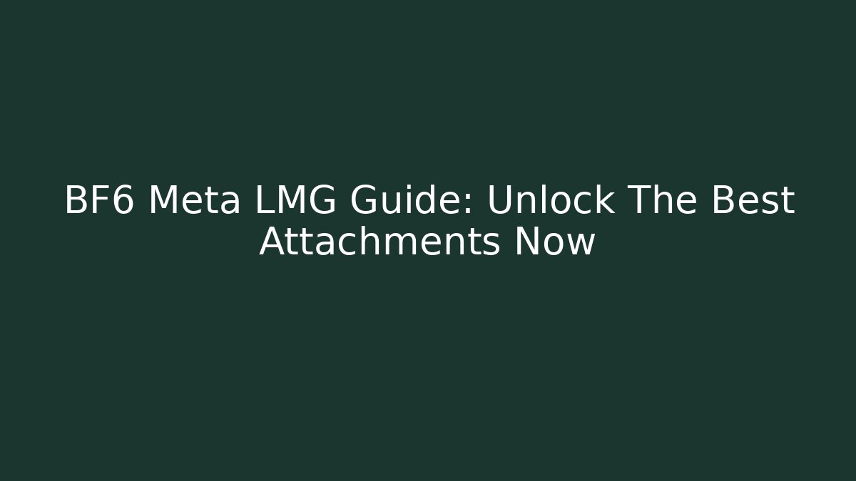 BF6 Meta LMG Guide: Unlock The Best Attachments Now