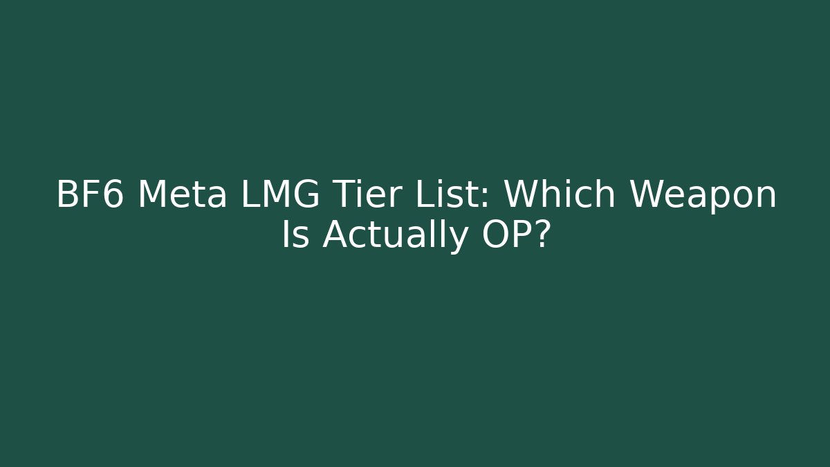 BF6 Meta LMG Tier List: Which Weapon Is Actually OP?