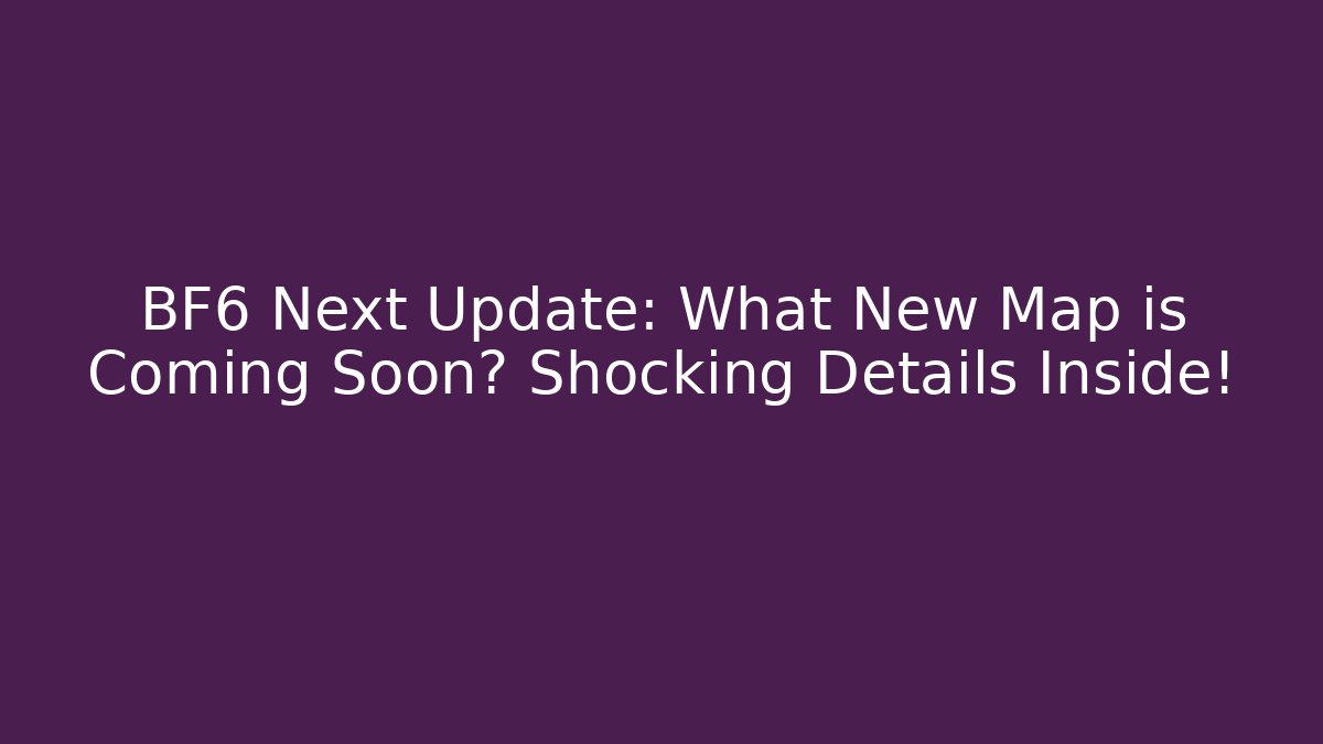 BF6 Next Update: What New Map is Coming Soon? Shocking Details Inside!