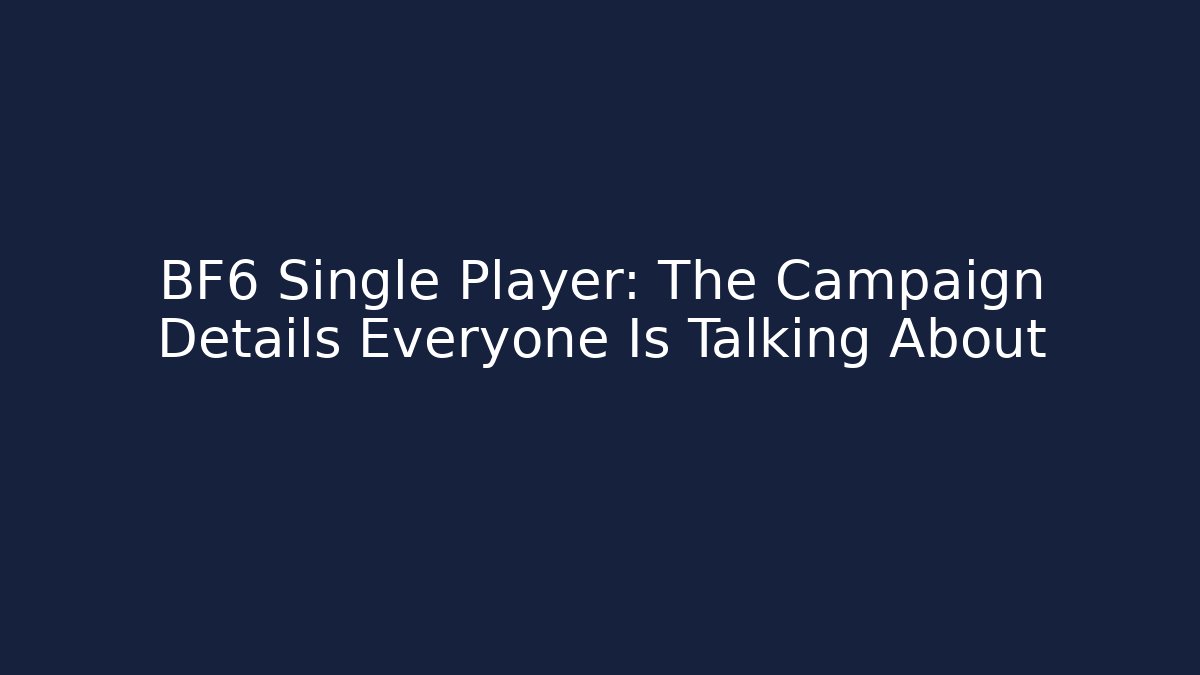 BF6 Single Player: The Campaign Details Everyone Is Talking About