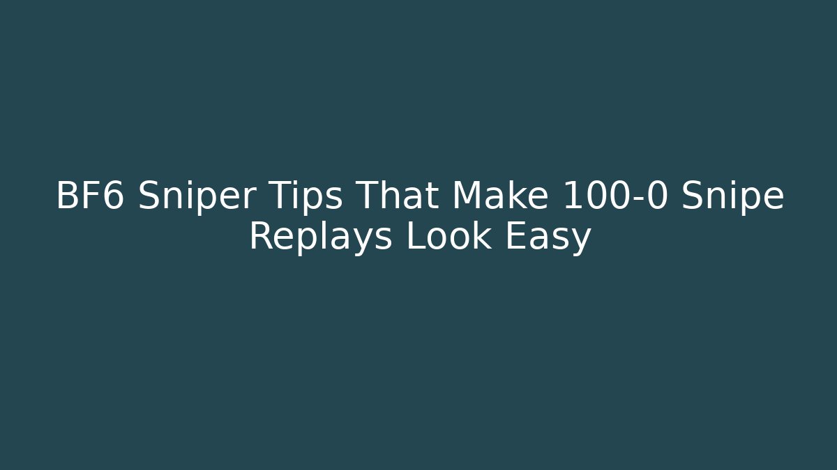 BF6 Sniper Tips That Make 100-0 Snipe Replays Look Easy