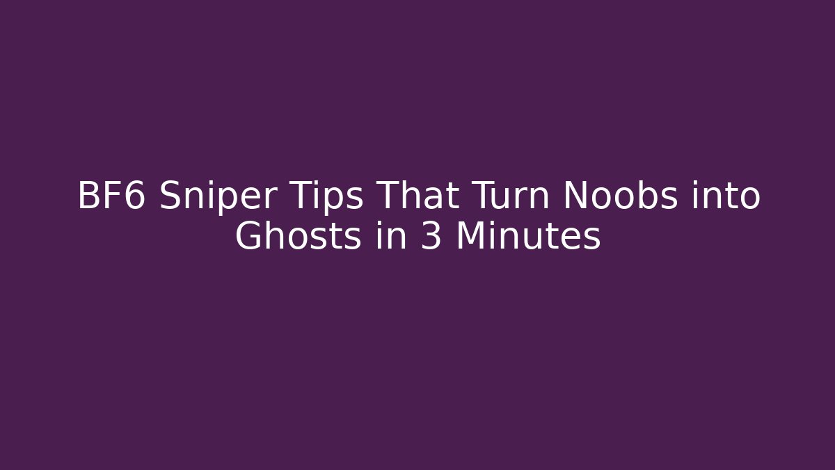 BF6 Sniper Tips That Turn Noobs into Ghosts in 3 Minutes
