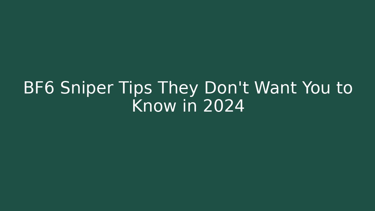 BF6 Sniper Tips They Don't Want You to Know in 2024