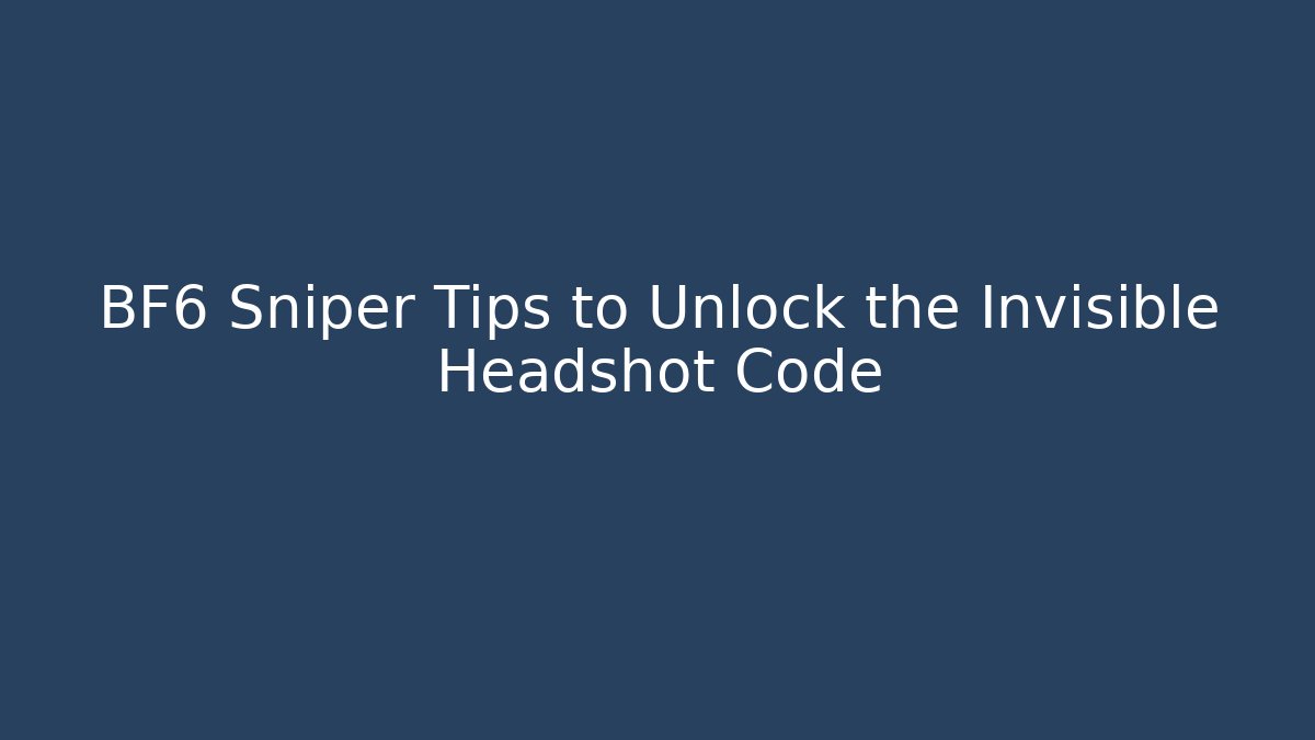 BF6 Sniper Tips to Unlock the Invisible Headshot Code