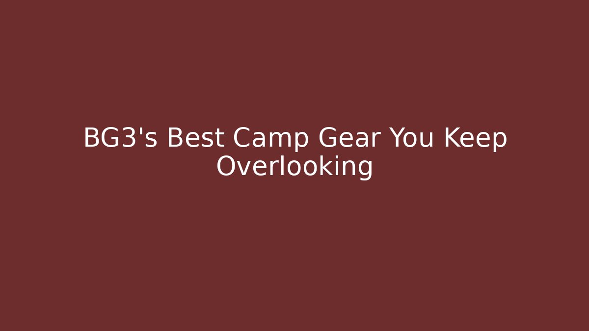 BG3's Best Camp Gear You Keep Overlooking
