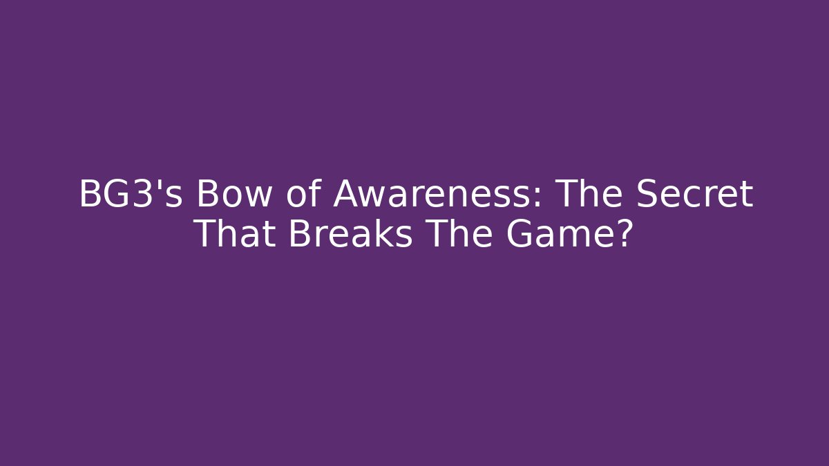 BG3's Bow of Awareness: The Secret That Breaks The Game?