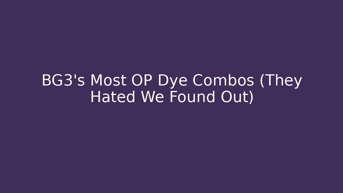 BG3's Most OP Dye Combos (They Hated We Found Out)