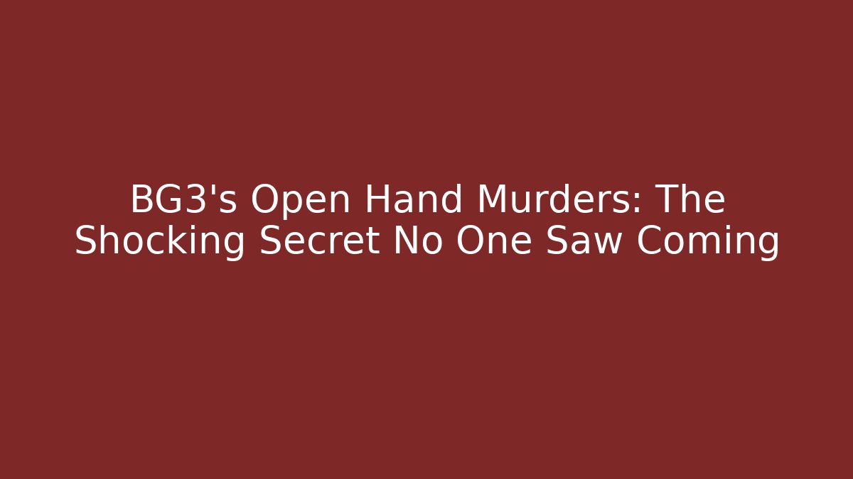 BG3's Open Hand Murders: The Shocking Secret No One Saw Coming