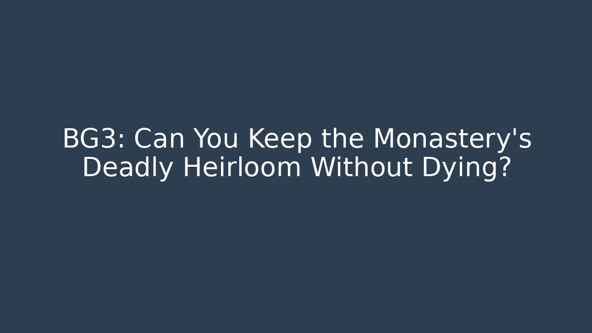 BG3: Can You Keep the Monastery's Deadly Heirloom Without Dying?