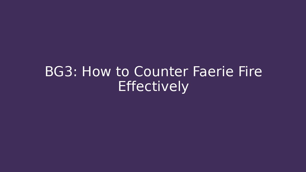 BG3: How to Counter Faerie Fire Effectively