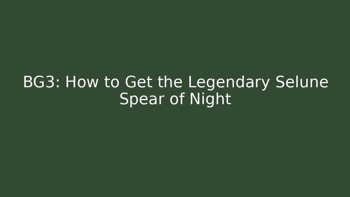 BG3: How to Get the Legendary Selune Spear of Night