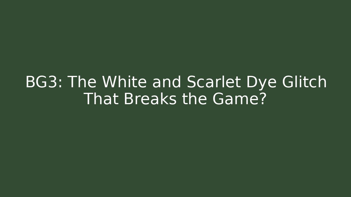 BG3: The White and Scarlet Dye Glitch That Breaks the Game?