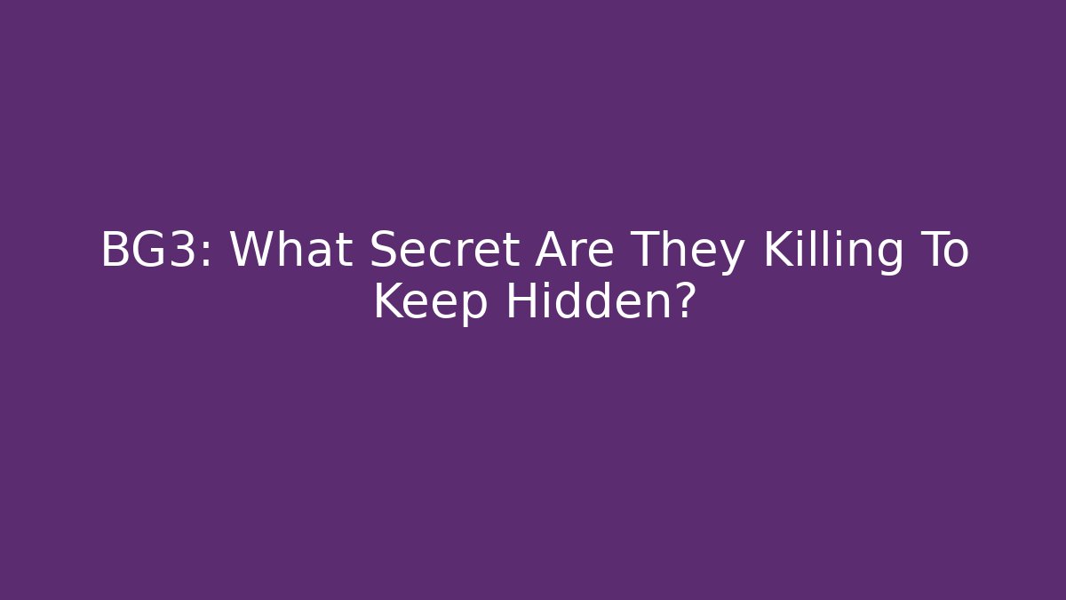 BG3: What Secret Are They Killing To Keep Hidden?