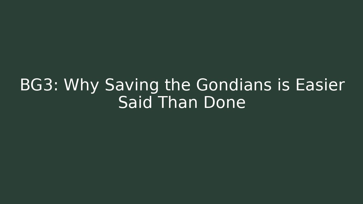 BG3: Why Saving the Gondians is Easier Said Than Done