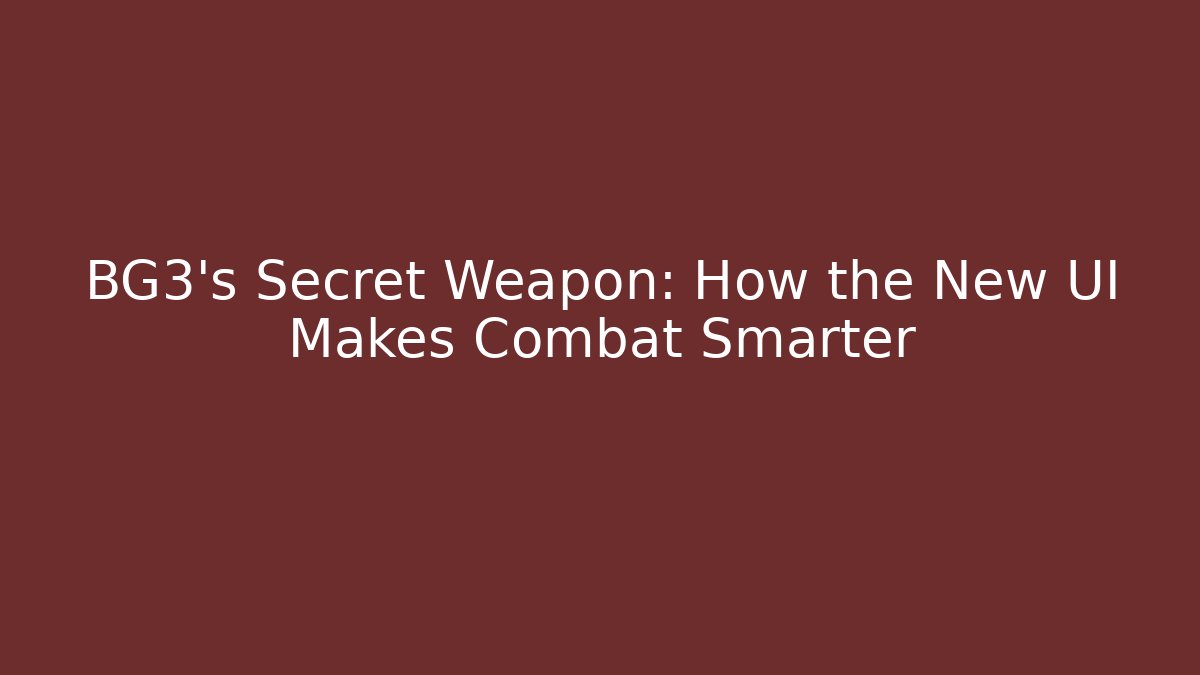 BG3’s Secret Weapon: How the New UI Makes Combat Smarter