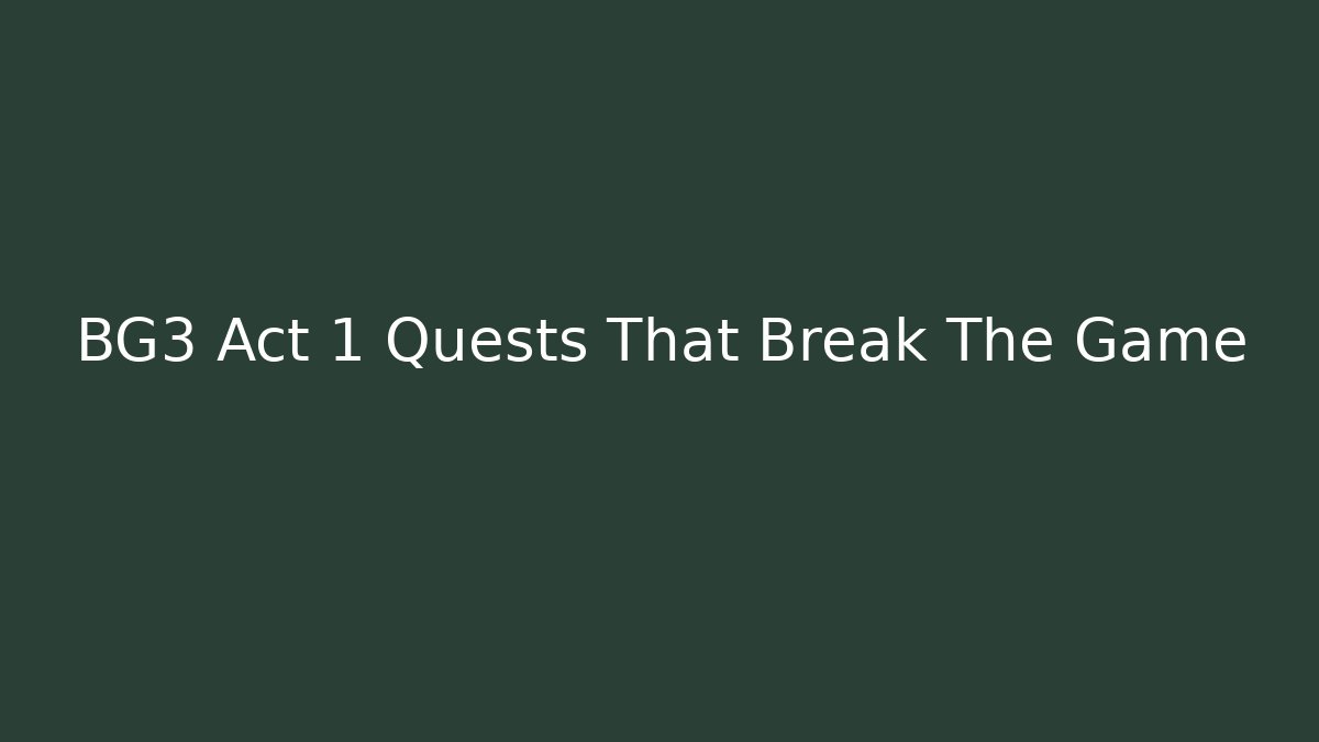 BG3 Act 1 Quests That Break The Game