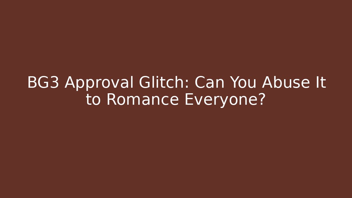 BG3 Approval Glitch: Can You Abuse It to Romance Everyone?
