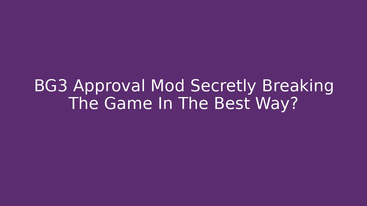 BG3 Approval Mod Secretly Breaking The Game In The Best Way? - Felix Cat Insurance