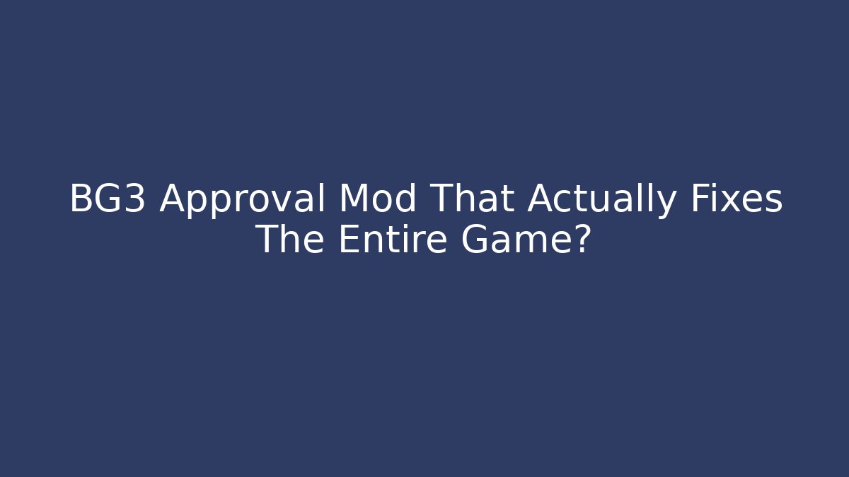 BG3 Approval Mod That Actually Fixes The Entire Game?