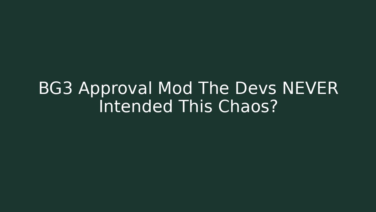 BG3 Approval Mod The Devs NEVER Intended This Chaos?