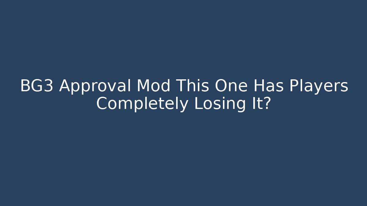 BG3 Approval Mod This One Has Players Completely Losing It?