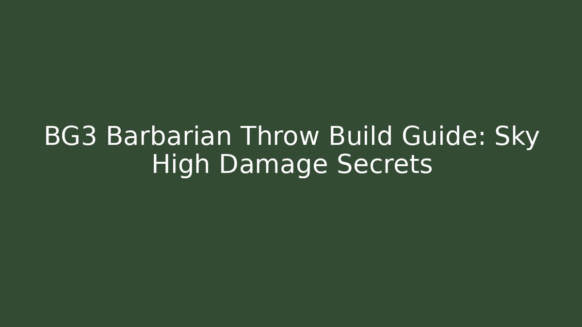 BG3 Barbarian Throw Build Guide: Sky High Damage Secrets - Felix Cat Insurance