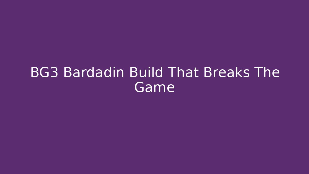 BG3 Bardadin Build That Breaks The Game