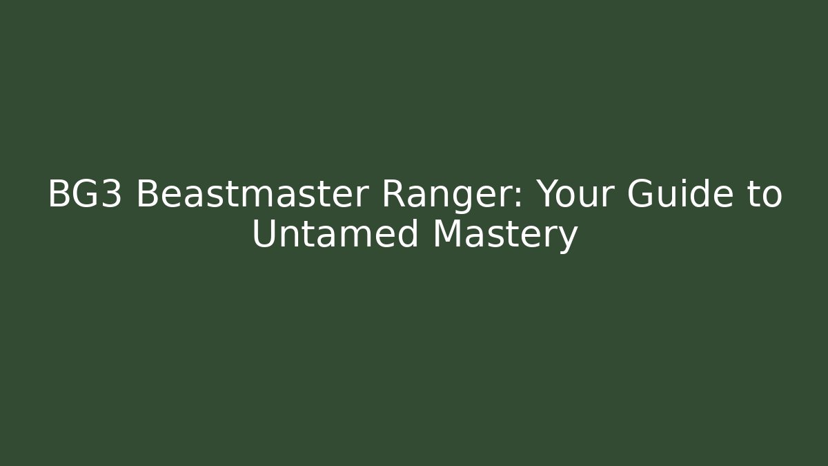 BG3 Beastmaster Ranger: Your Guide to Untamed Mastery