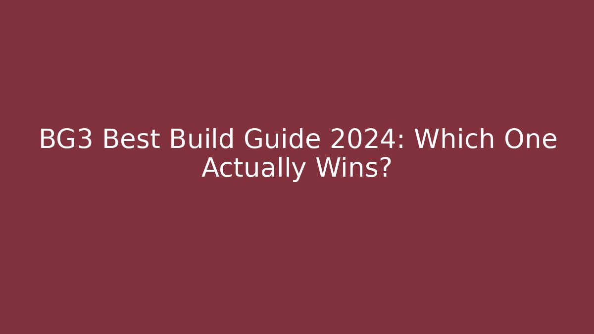 BG3 Best Build Guide 2024: Which One Actually Wins?