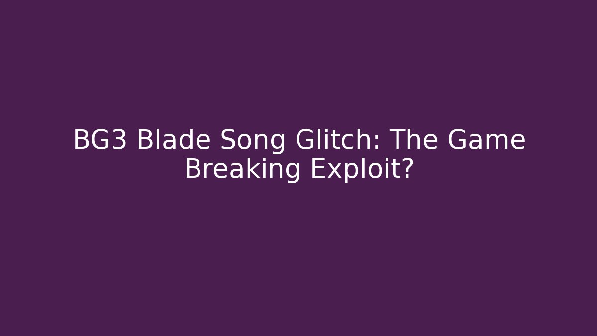 BG3 Blade Song Glitch: The Game Breaking Exploit? - Felix Cat Insurance